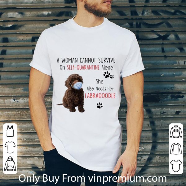 Great A Woman Cannot Survive On Self Quarantine Alone Also Needs Her Labra Doodle shirt