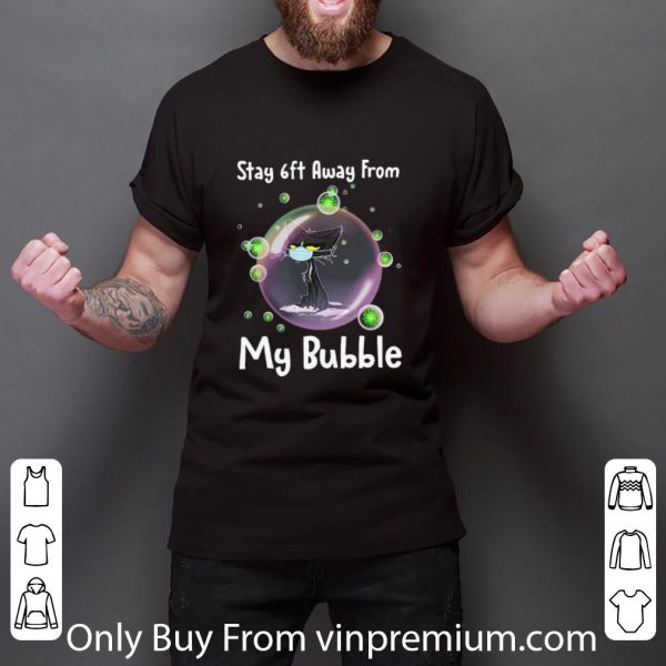 Premium Black Cat Stay 6ft Away From My Bubble shirt