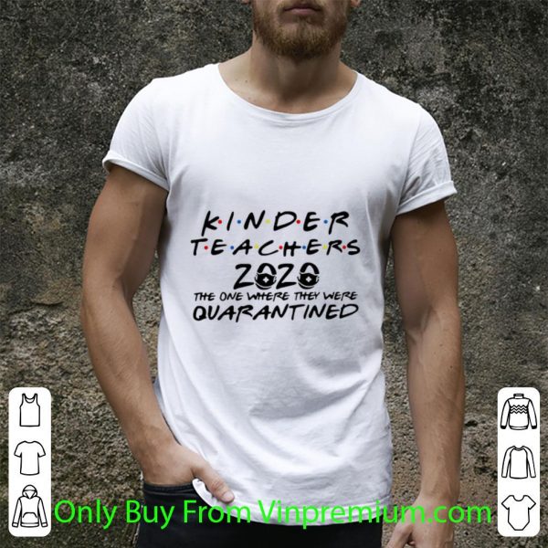 Nice Kinder Teachers 2020 The One Where They Were Quarantined Covid-19 shirt
