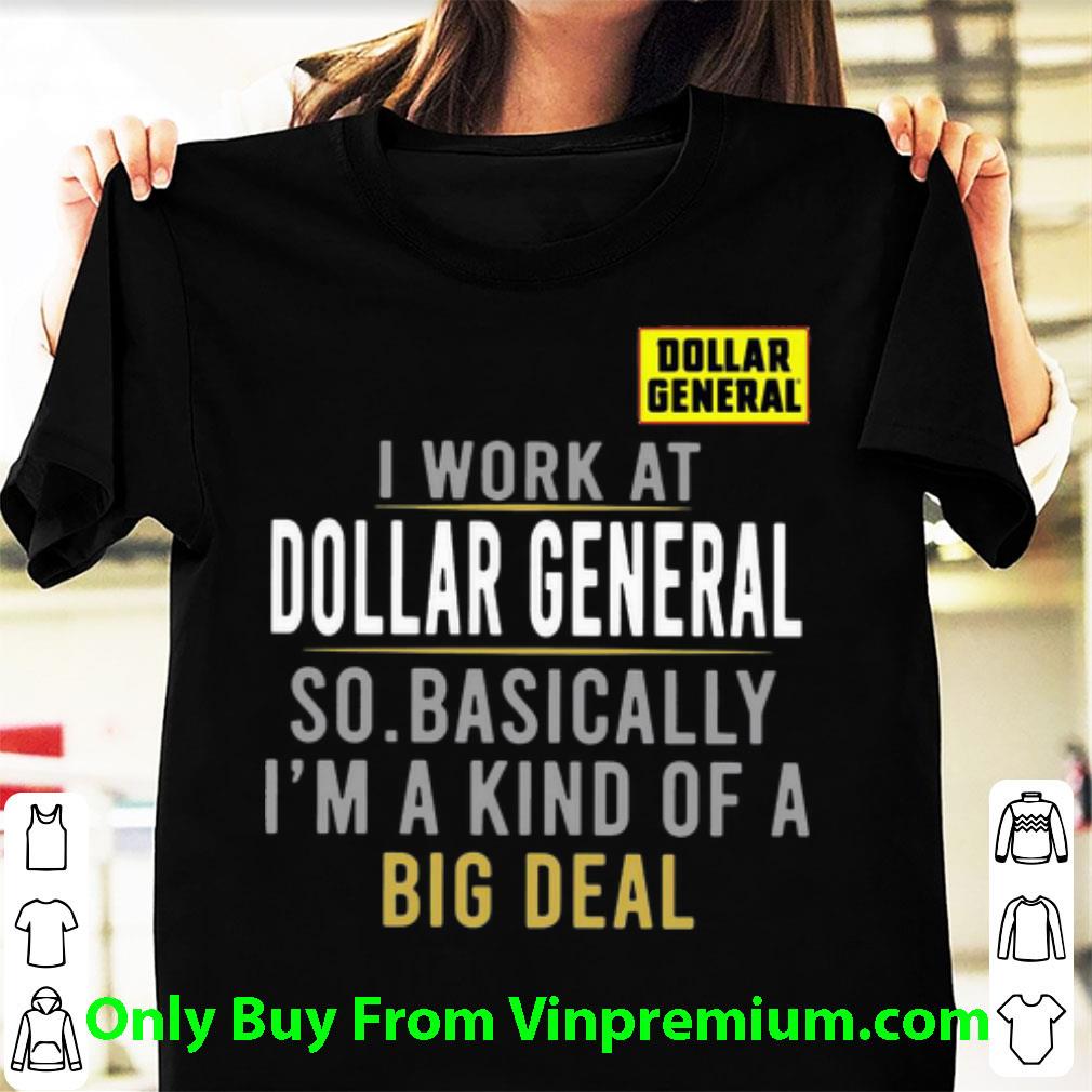 Hot I Work At Dollar General So Basically I'm A Kind Of A Big Deal shirt