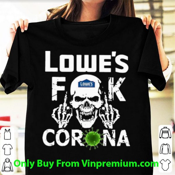 Original Lowe's Fuck Corona shirt