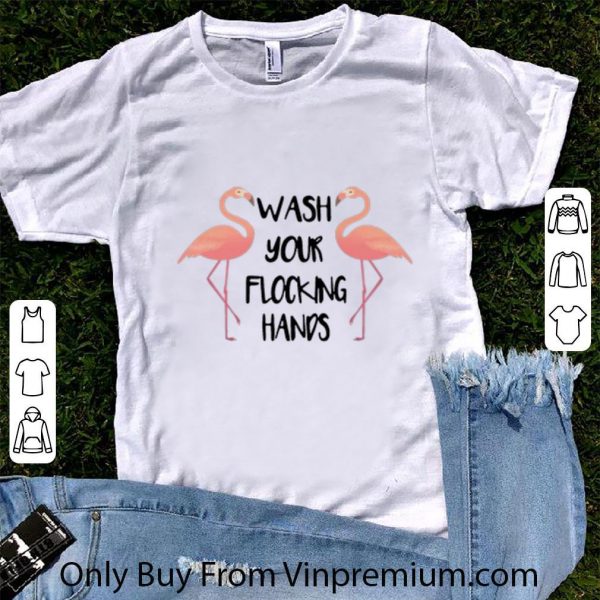 Nice Flamingo Wash Your Flocking Hands shirt