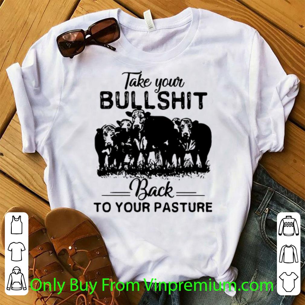 Official Cow Take Your Bull Shit Back To Your Pasture shirt