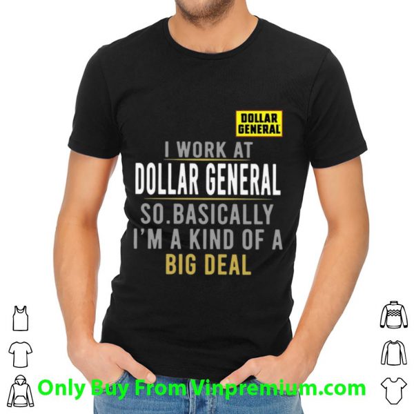 Hot I Work At Dollar General So Basically I'm A Kind Of A Big Deal shirt