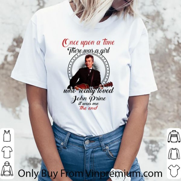 Hot Once Upon A Time There Was A Girl Who Really Love John Prine shirt