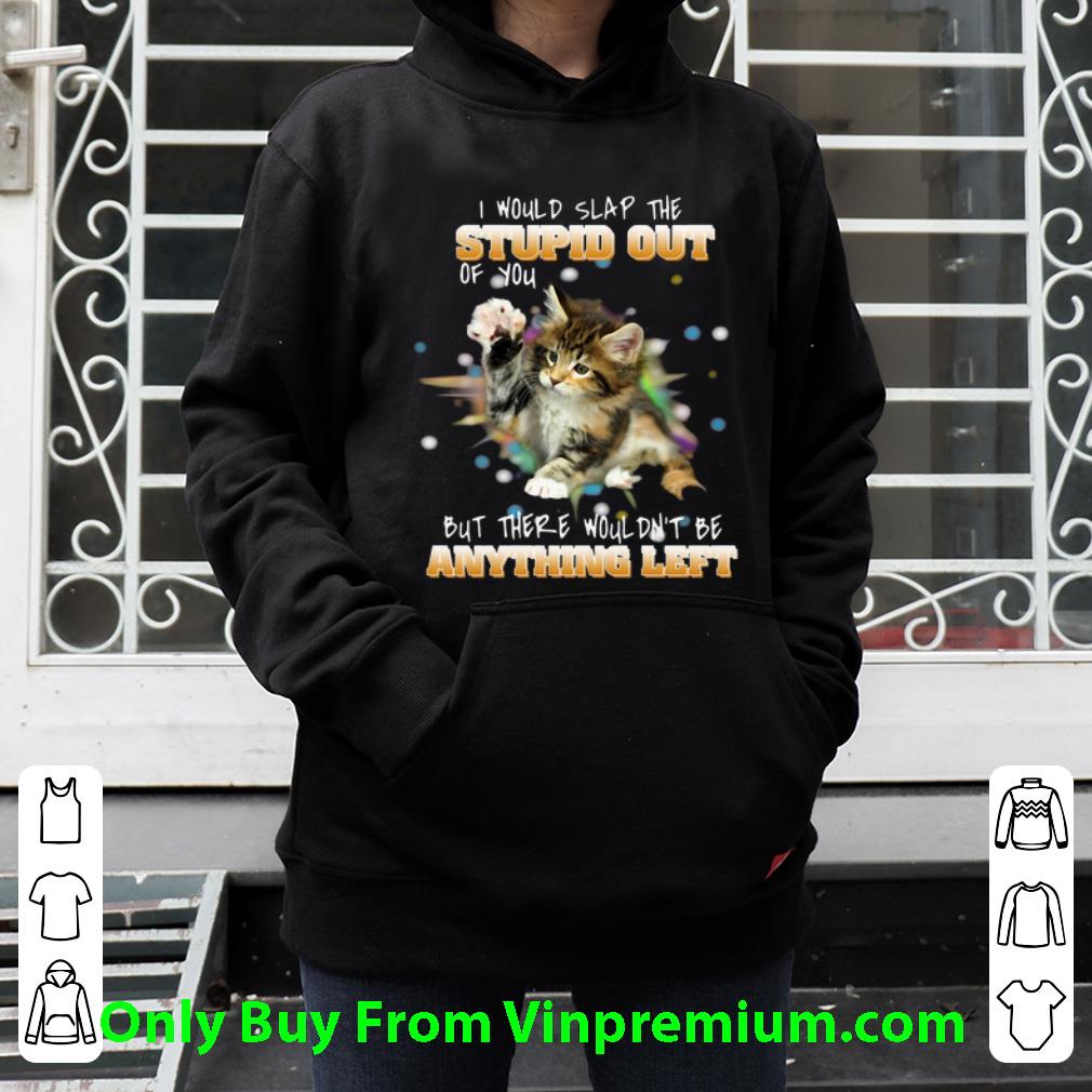6090615d nice i would slap the stupid out of you but there wouldn t be anything left shirt 4 - Nice I Would Slap The Stupid Out Of You But There Wouldn’t Be Anything Left shirt