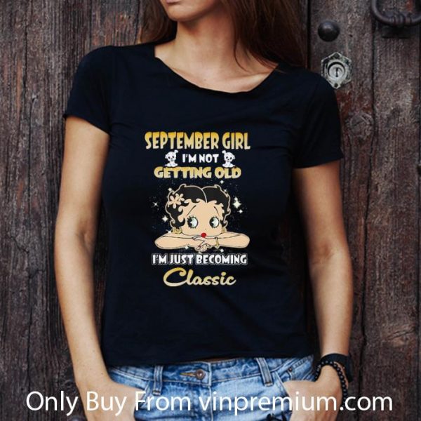 Hot September Girl I’m Not Getting Old I’m Just Becoming Classic shirt