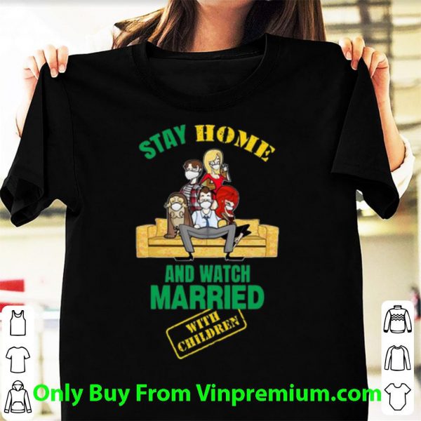 Nice Stay Home And Watch Married With Children shirt