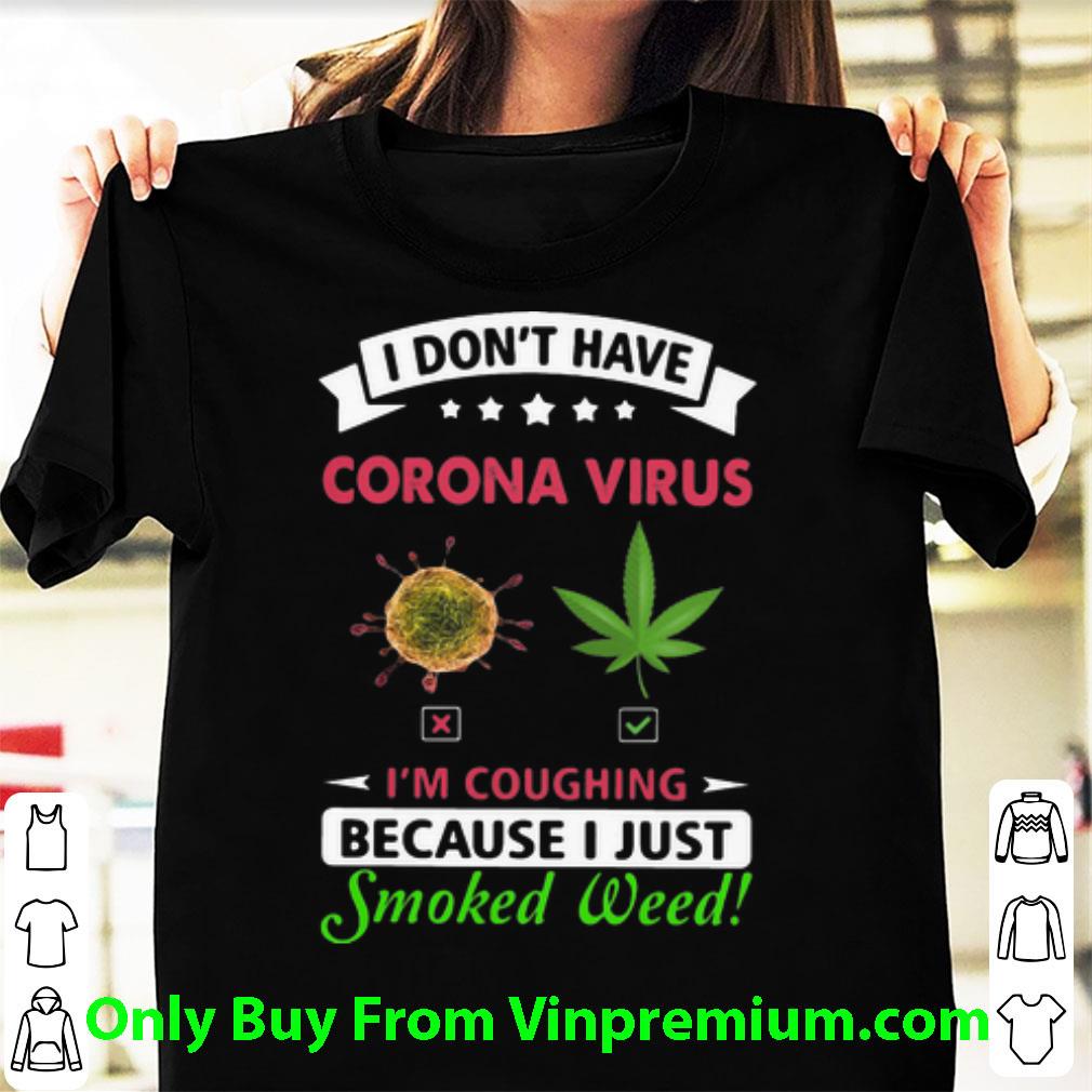 Official I Don’t Have Corona Virus I’m Coughing Because I Just Smoked Weed shirt