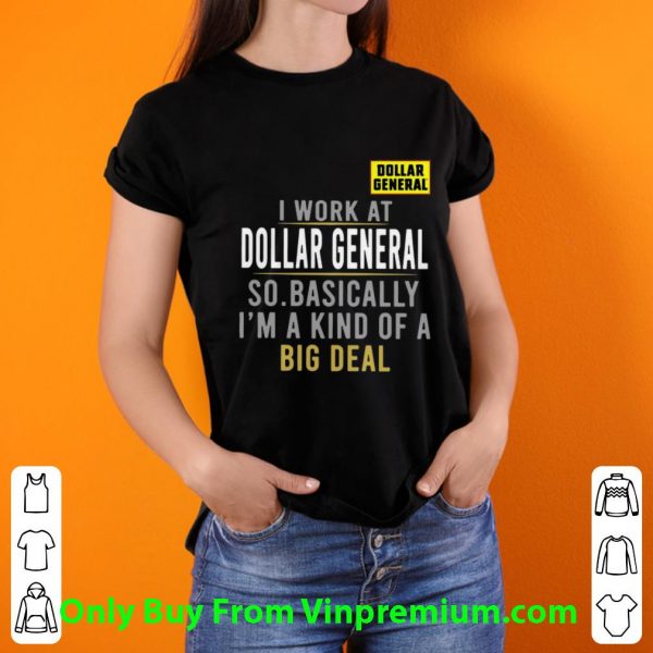 Hot I Work At Dollar General So Basically I'm A Kind Of A Big Deal shirt
