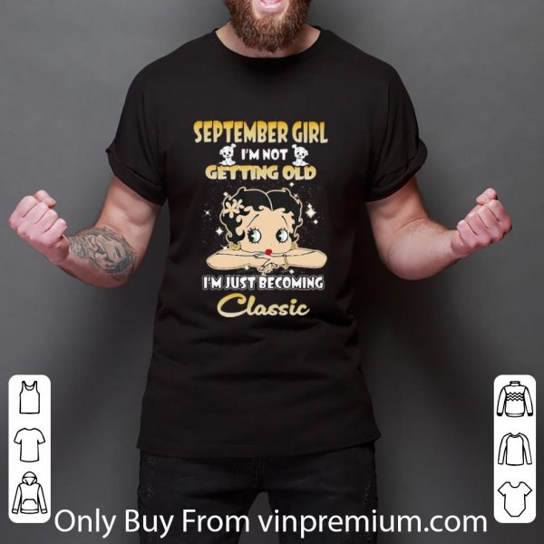 Hot September Girl I’m Not Getting Old I’m Just Becoming Classic shirt