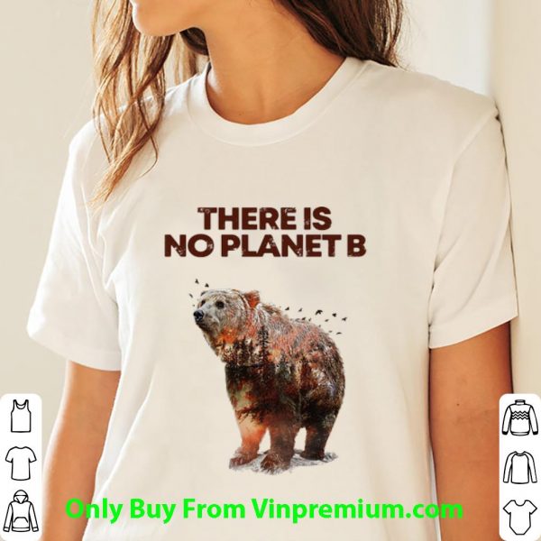 Original Here Is No Planet B Earth Day Natural Reserve Bear shirt
