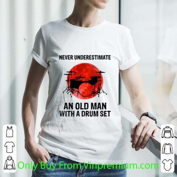 Original Never Underestimate An Old Man With A Drum Set shirt