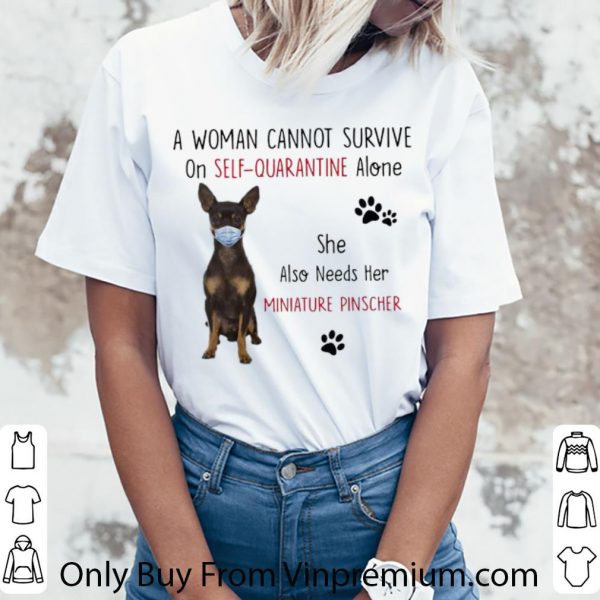 Top A Woman Cannot Survive On Self-Quarantine Alone Miniature Pinscher shirt