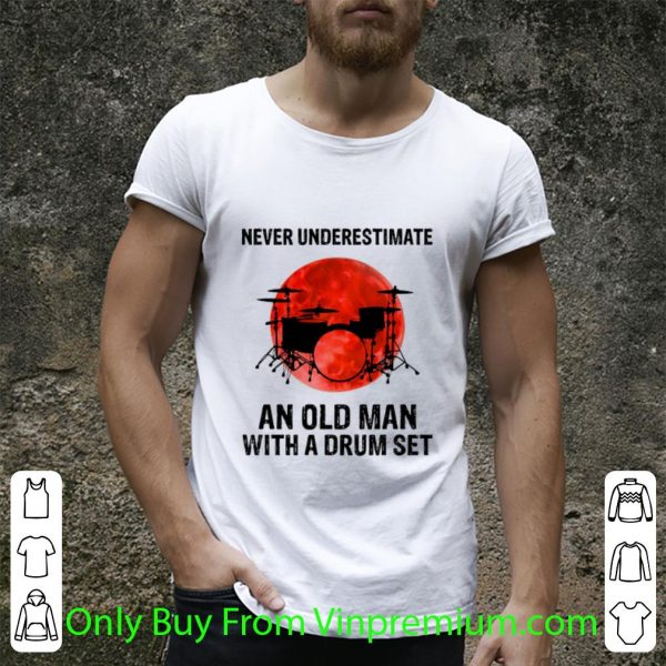 Original Never Underestimate An Old Man With A Drum Set shirt