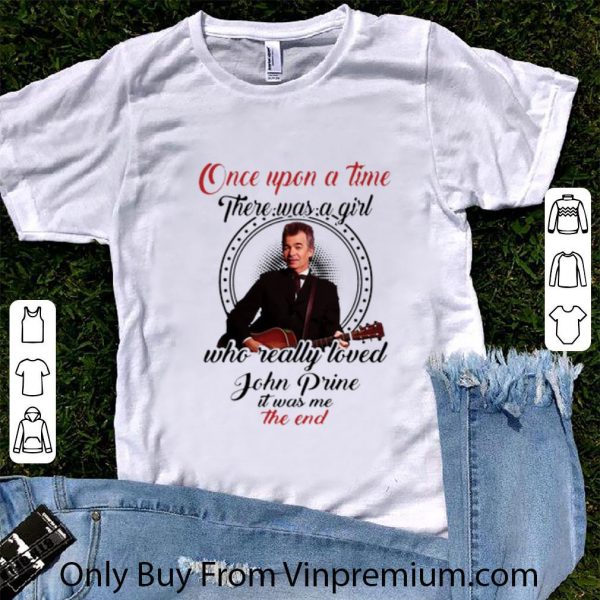 Hot Once Upon A Time There Was A Girl Who Really Love John Prine shirt