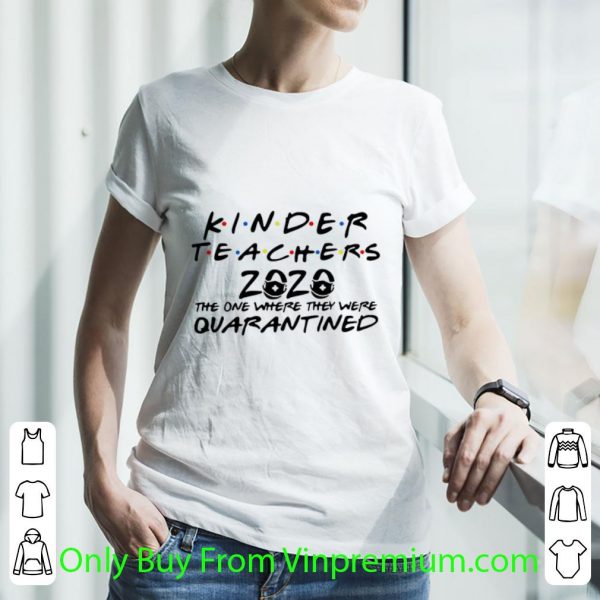 Nice Kinder Teachers 2020 The One Where They Were Quarantined Covid-19 shirt