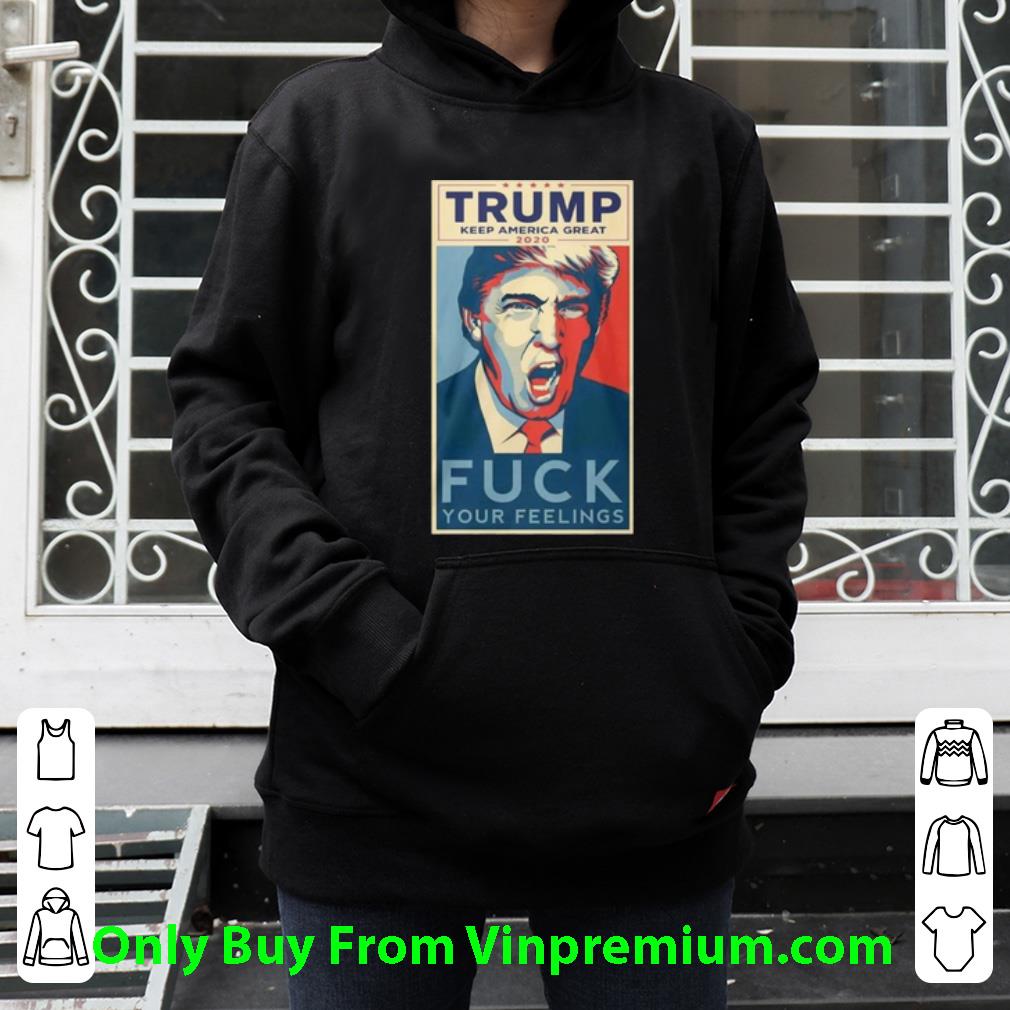 a83a00bf hot trump keep america great 2020 fuck your feeling shirt 4 - Hot Trump Keep America Great 2020 Fuck Your Feeling shirt