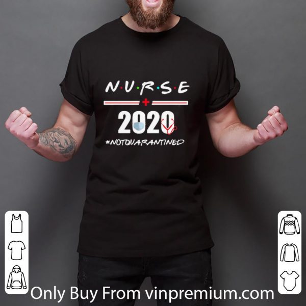 Top Nurse 2020 Not Quarantined Covid-19 shirt