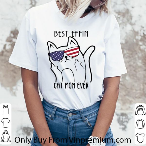 Premium Best Effin Cat Mom Ever American Flag shirt