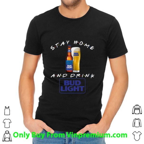Awesome Stay Home And Drink Bud Light shirt