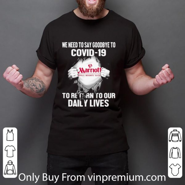 Premium Marriott Hotels Resorts Suites We Need To Say Goodbye To Covid-19 shirt