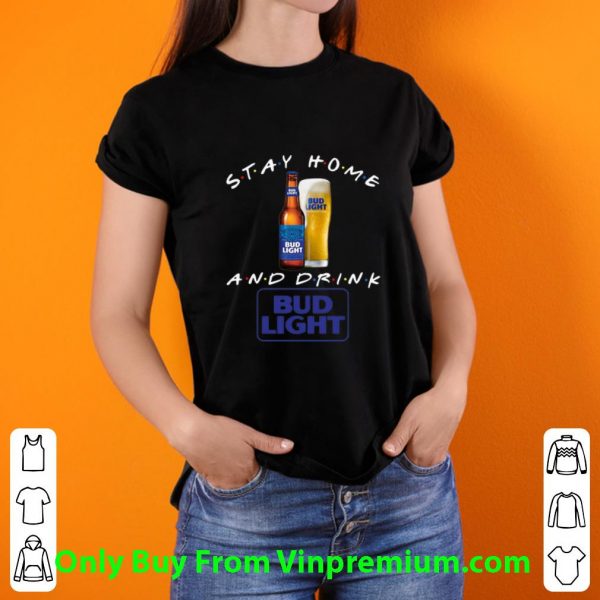 Awesome Stay Home And Drink Bud Light shirt