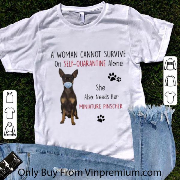 Top A Woman Cannot Survive On Self-Quarantine Alone Miniature Pinscher shirt