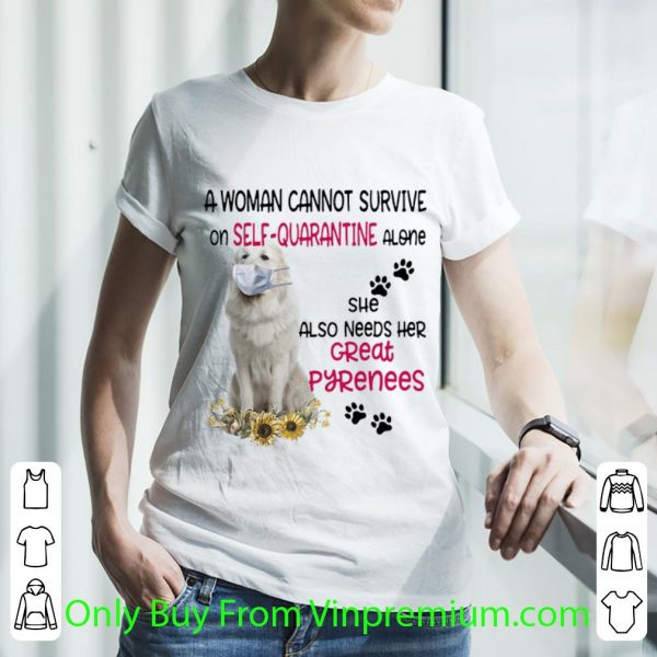 Nice A Woman Cannot Survive On Self-quarantine Alone Great Pyrenees shirt