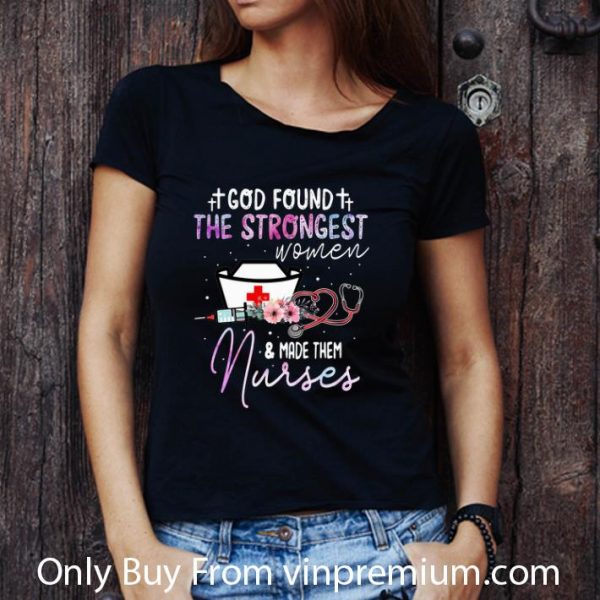 Great God Found The Strongest Women And Made Them Nurses Stethoscope shirt