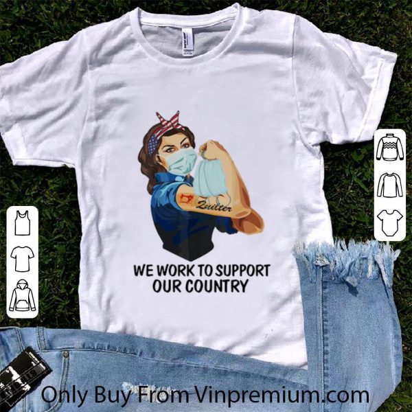 Top Strong Woman Zuilter We Work To Support Our Country Covid-19 shirt