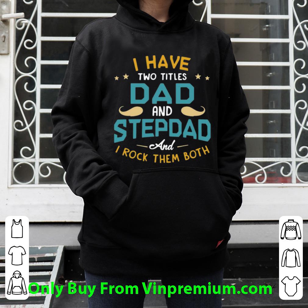 0c1ecc06 premium i have two titles dad and stepdad and i rock them both father s day shirt 4 - Premium I Have Two Titles Dad And Stepdad And I Rock Them Both Father's Day shirt