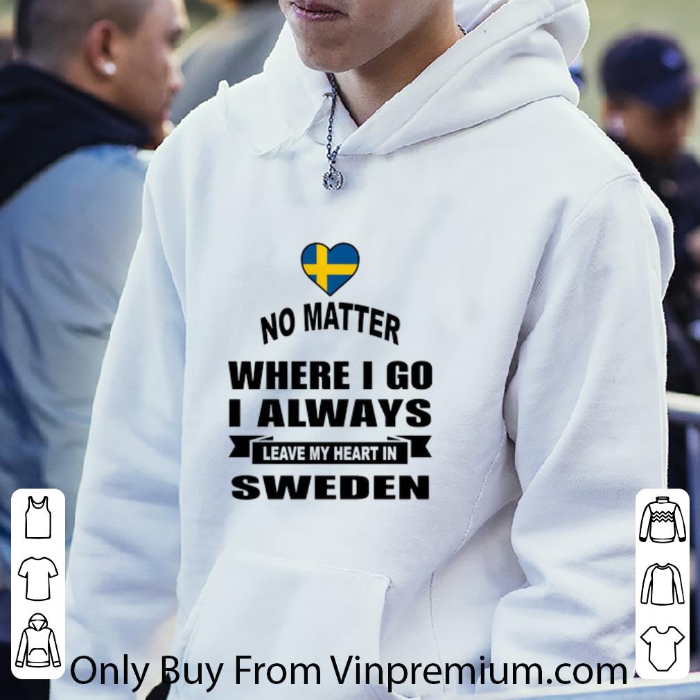 11133f90 hot no matter where i go i always leave my heart in sweden shirt 4 - Hot No Matter Where I Go I Always Leave My Heart In Sweden shirt