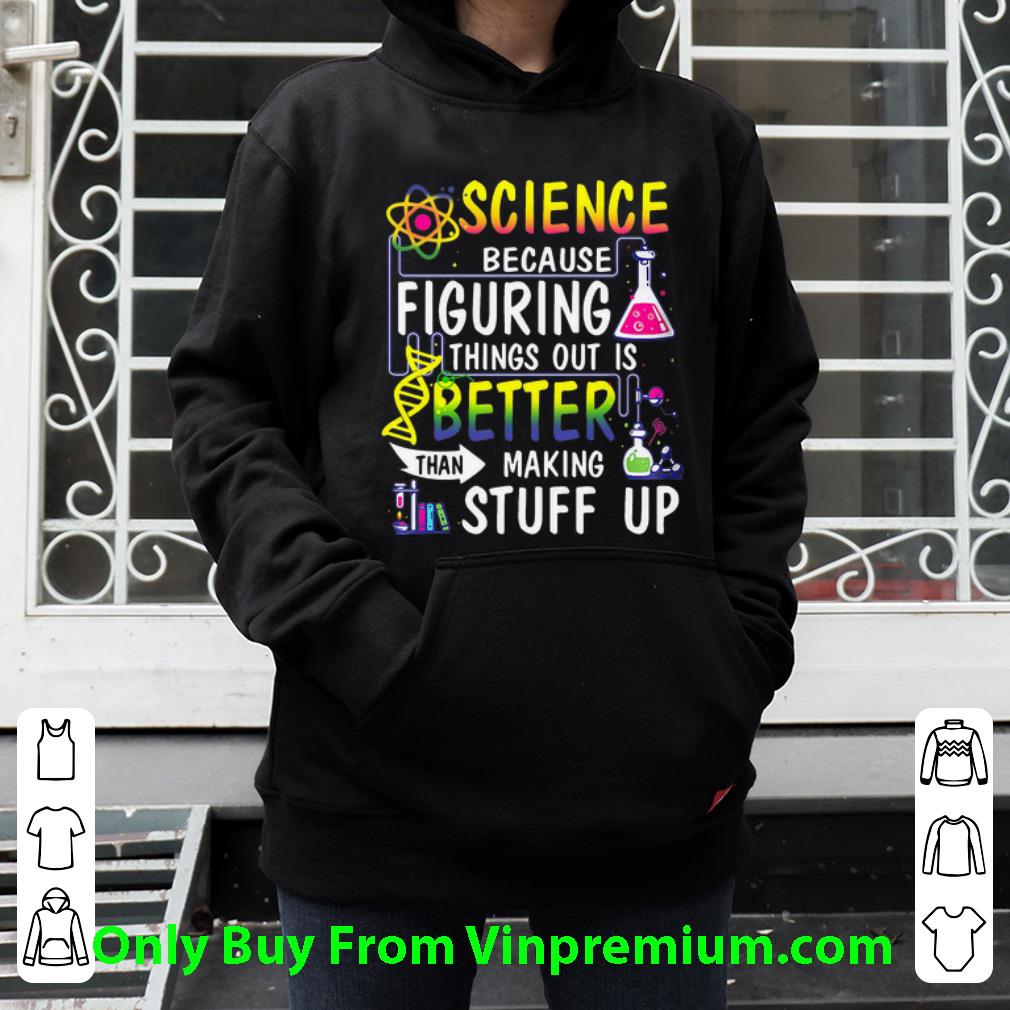 14eedf5e awesome science because figuring things out is better than making stuff up shirt 4 - Awesome Science Because Figuring Things Out Is Better Than Making Stuff Up shirt