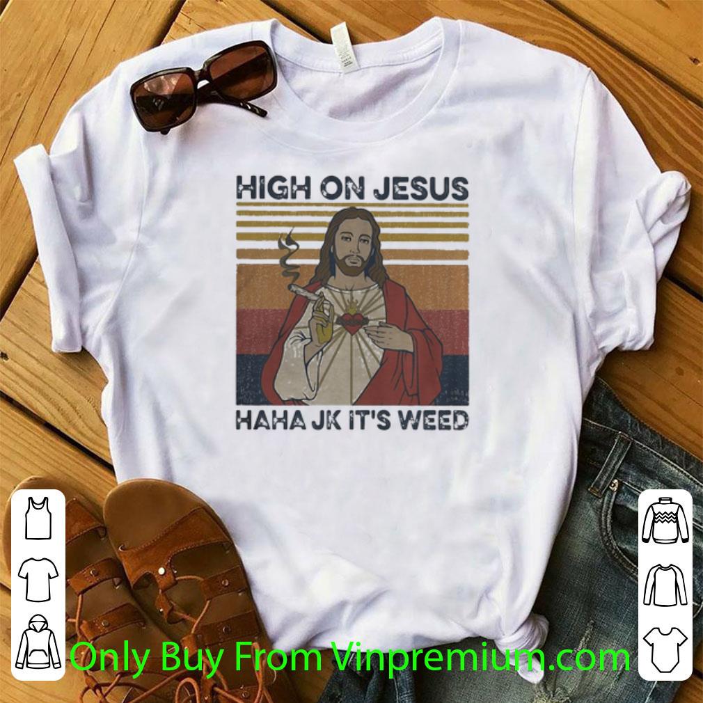 Nice Vintage High On Jesus Haha Jk It’s Weed Marijuana shirt