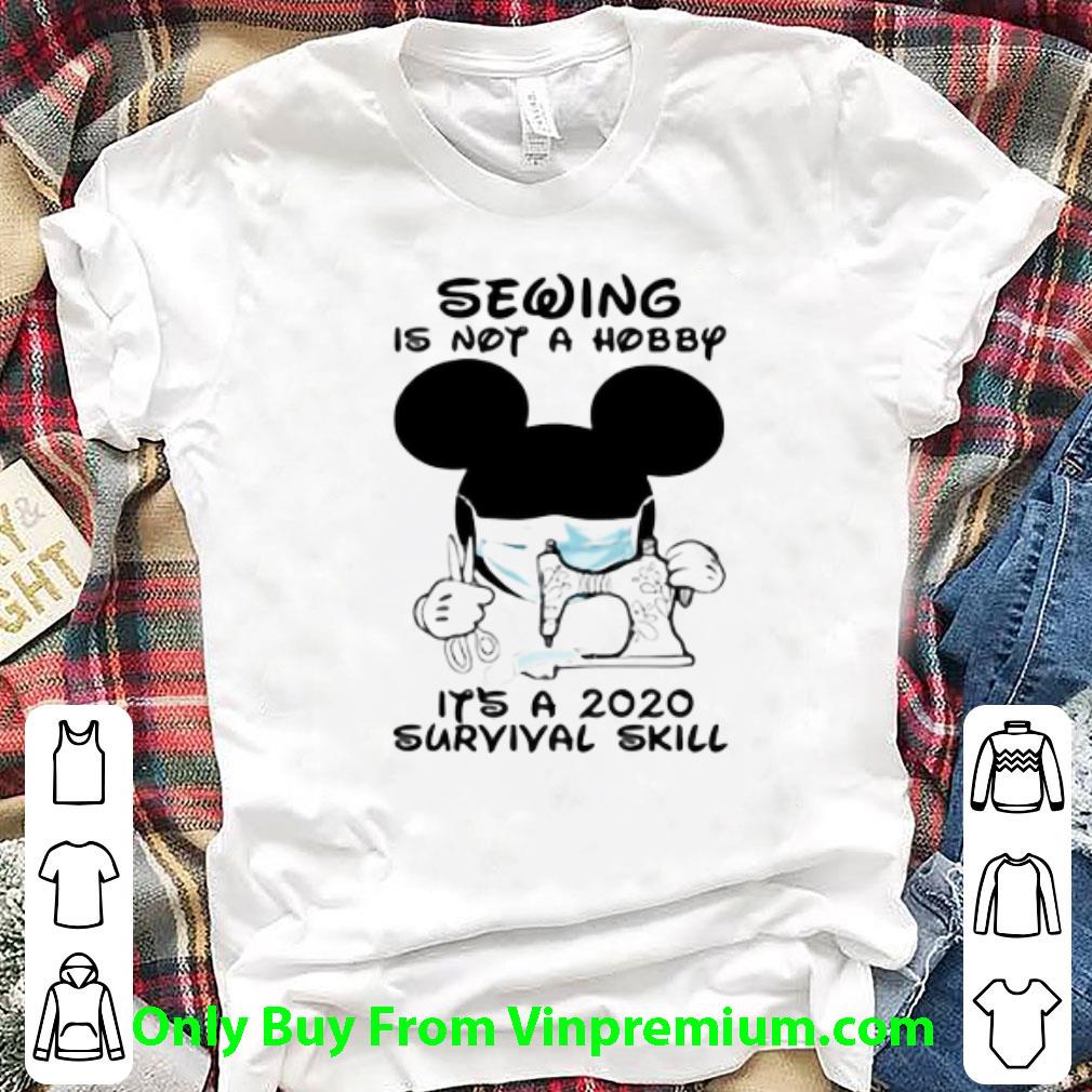 Nice Mickey Mouse Sewing Is Not A Hobby It’s A 2020 Survival Skill Covid-19 shirt