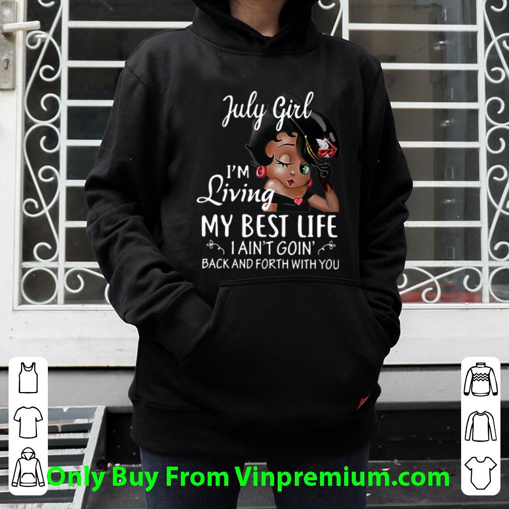 5ec900b2 great july girl i m living my best life i ain t goin back and forth with you shirt 4 - Great July Girl I'm Living My Best Life I Ain't Goin Back And Forth With You shirt