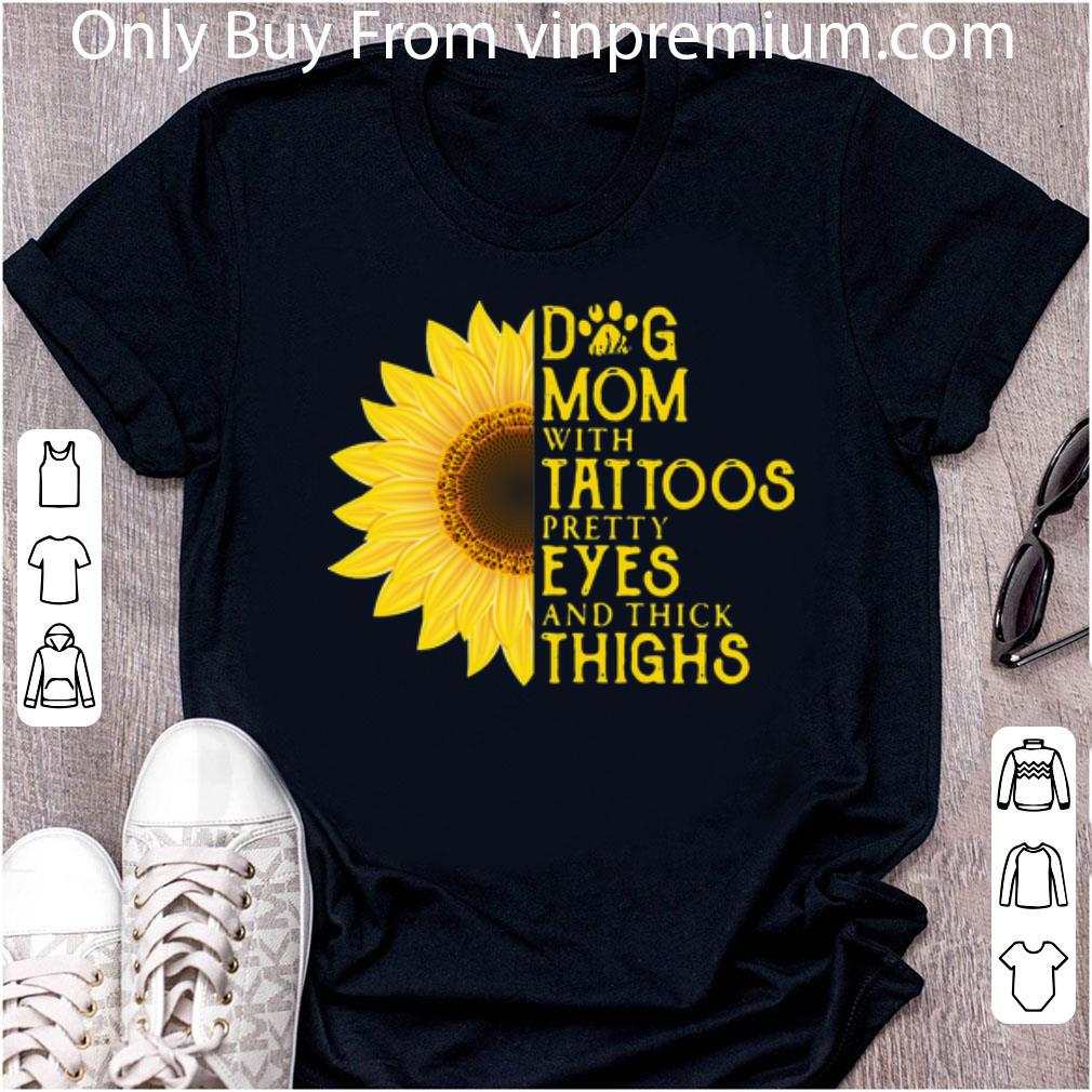 Top Dog Mom With Tattoos Pretty Eyes And Thick Thighs Sunflower shirt