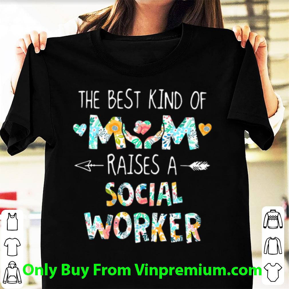 Hot The Best Kind Of Mom Raises A Social Worker Floral shirt