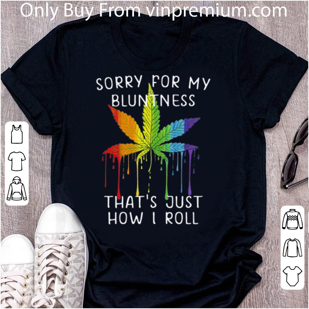 Original LGBT Weed Sorry For My Bluntness That's Just How I Roll shirt