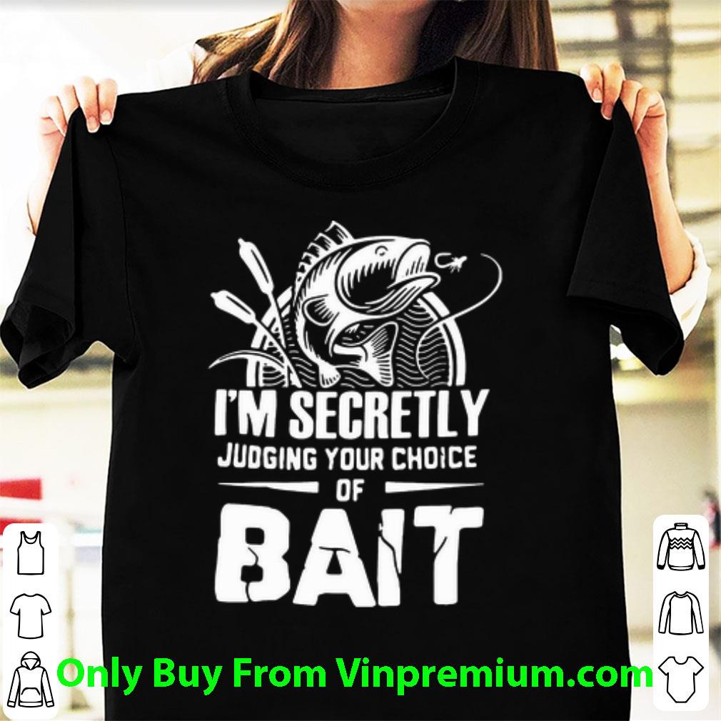 Awesome I’m Secretly Judging Your Choice Of Bait Fishing shirt