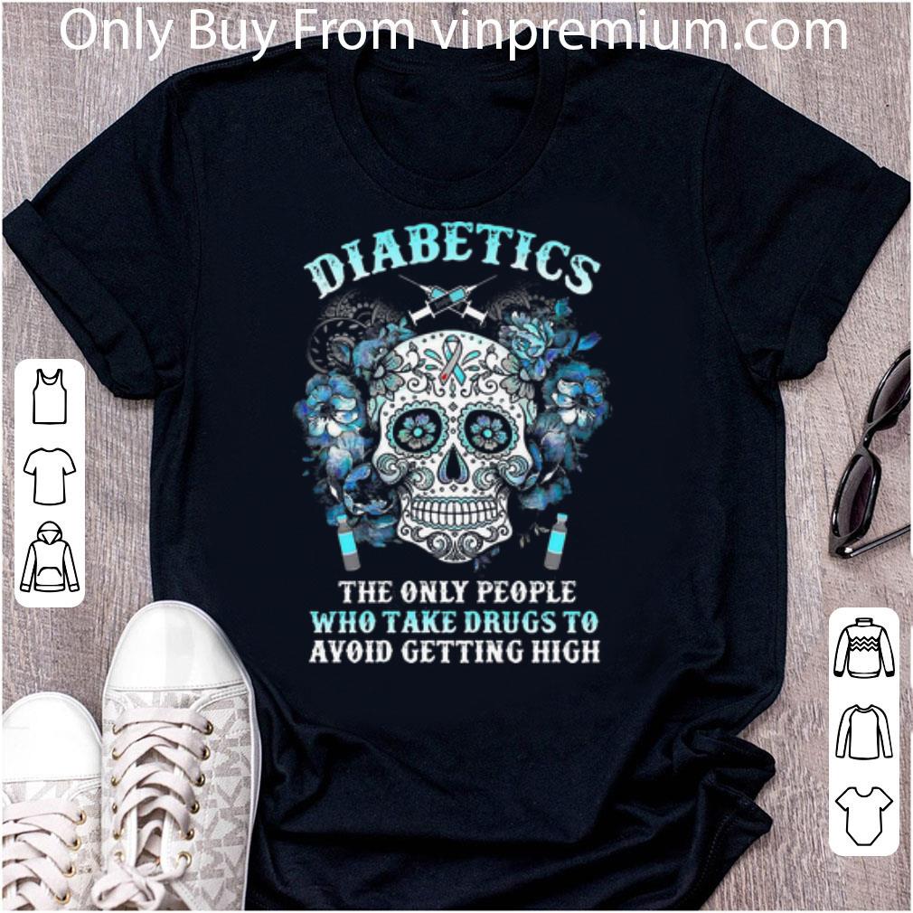 Premium Sugar Skull Diabetics The Only People Take Drugs To Avoid Getting High shirt