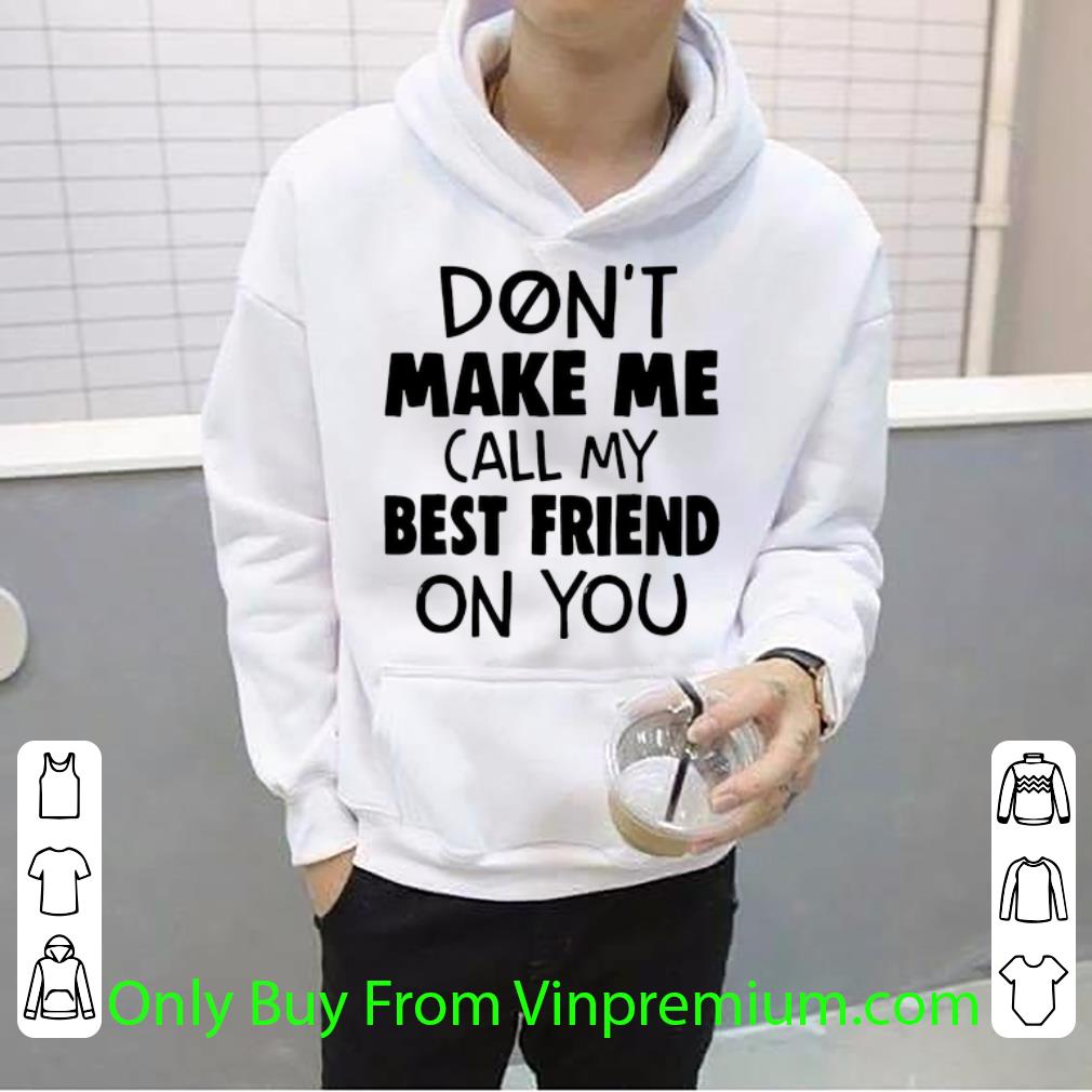 1279eb51 top don t make me call my best friend on you shirt 4 - Top Don’t Make Me Call My Best Friend On You shirt