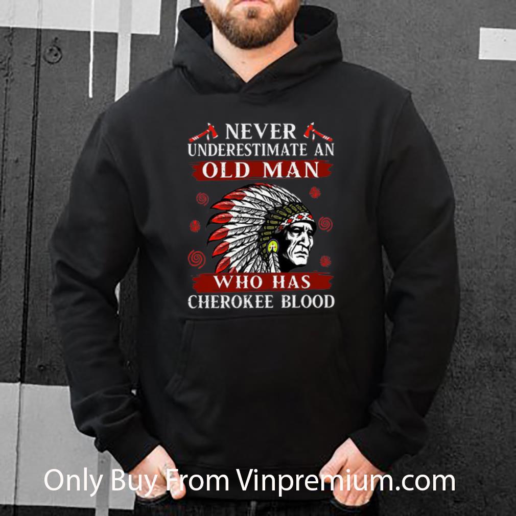 1eb69078 great never underestimate an old man who has cherokee blood shirt 4 - Great Never Underestimate An Old Man Who Has Cherokee Blood shirt