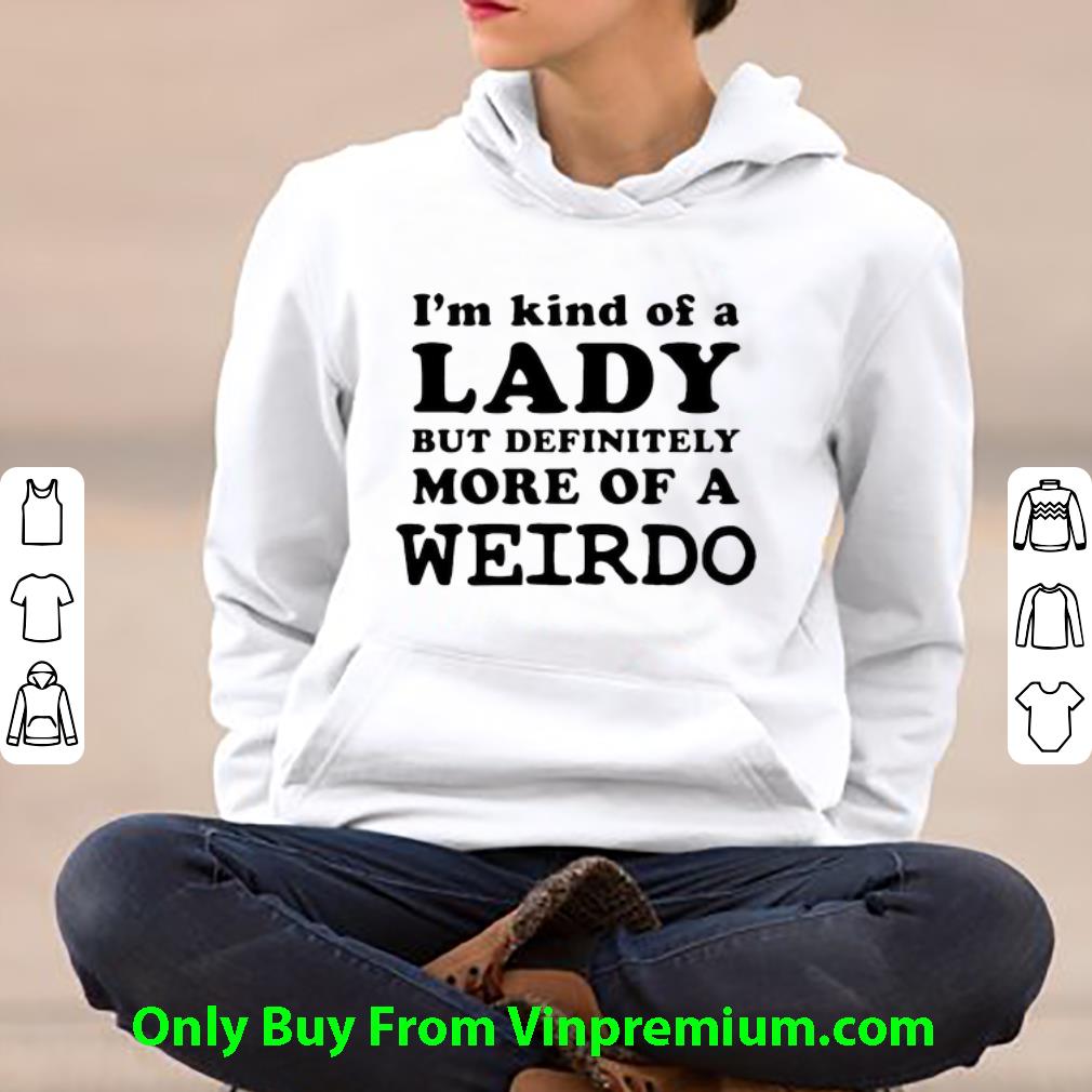54b01491 premium i m kind of a lady but definitely more of a weirdo shirt 4 - Premium I’m Kind Of A Lady But Definitely More Of A Weirdo shirt
