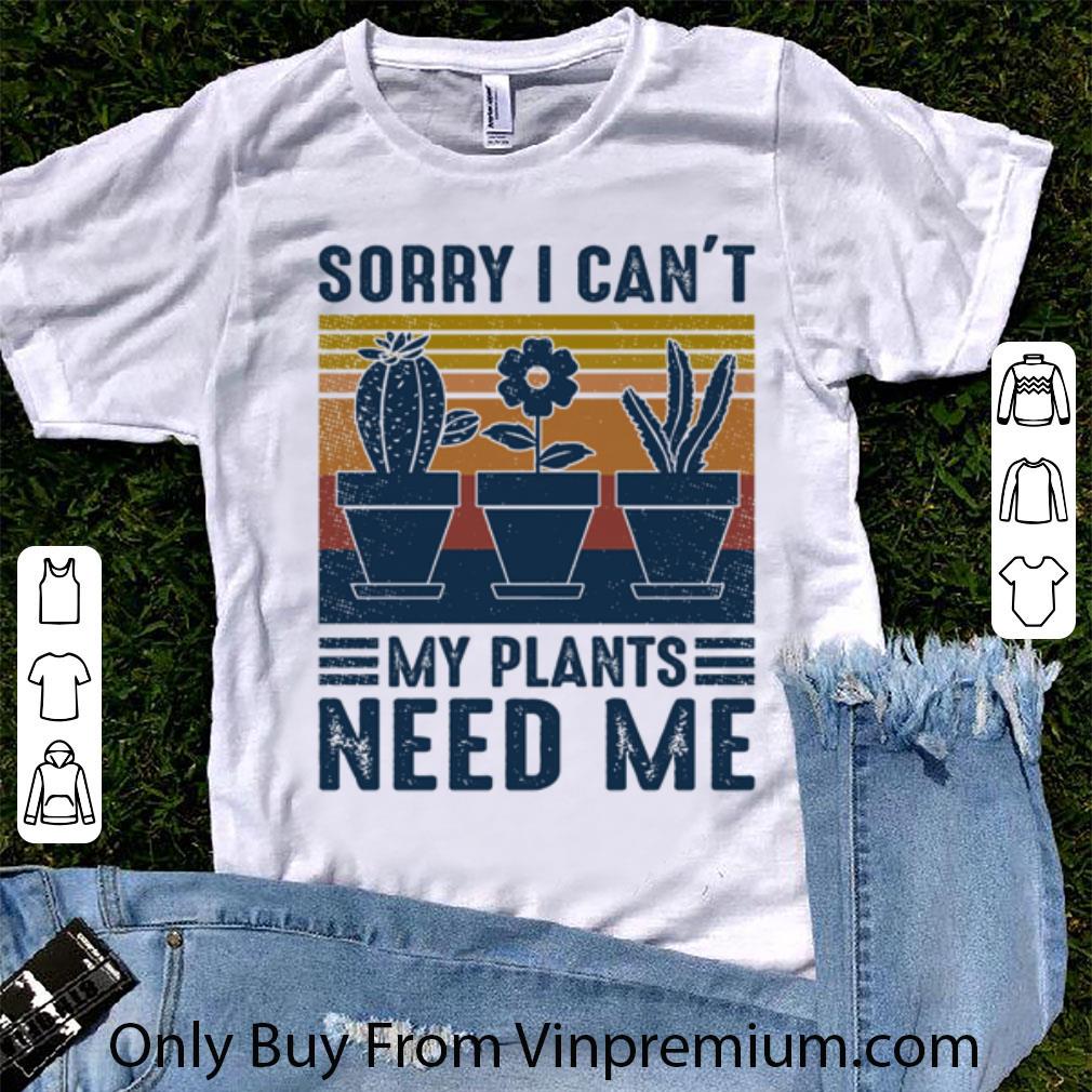 Premium Vintage Sorry I Can’t My Plants Need Me shirt