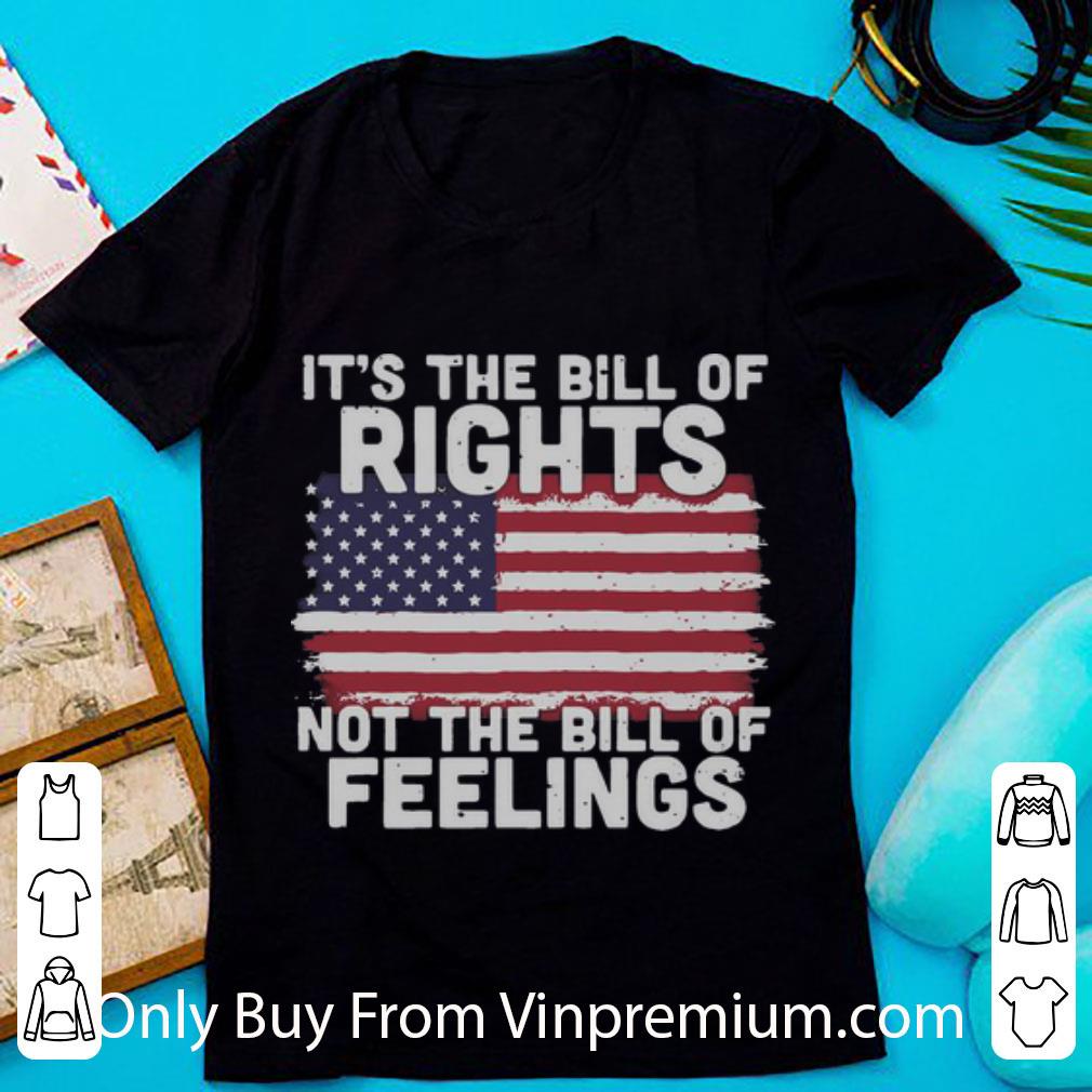 Nice It's The Bill Of Rights Not The Bill Of Feelings American Flag shirt