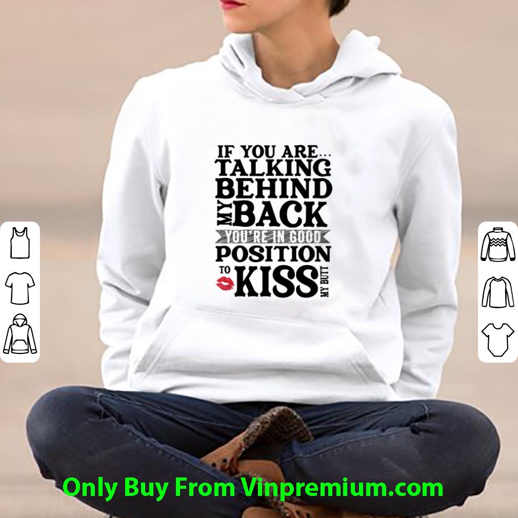 b559f4fe awesome if you are talking behind my back you re in good position to kiss shirt 4 - Awesome If You Are Talking Behind My Back You’re In Good Position To Kiss shirt