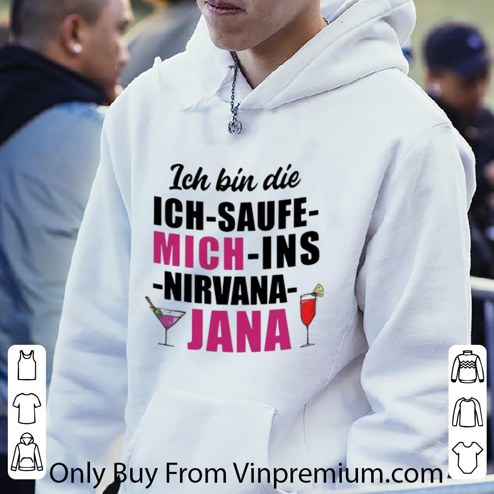 0c4425ec original ich bin die ich saufe mich ins nirvana jana shirt 4 - Original Ich Bin Die Ich Saufe Mich Ins Nirvana Jana shirt