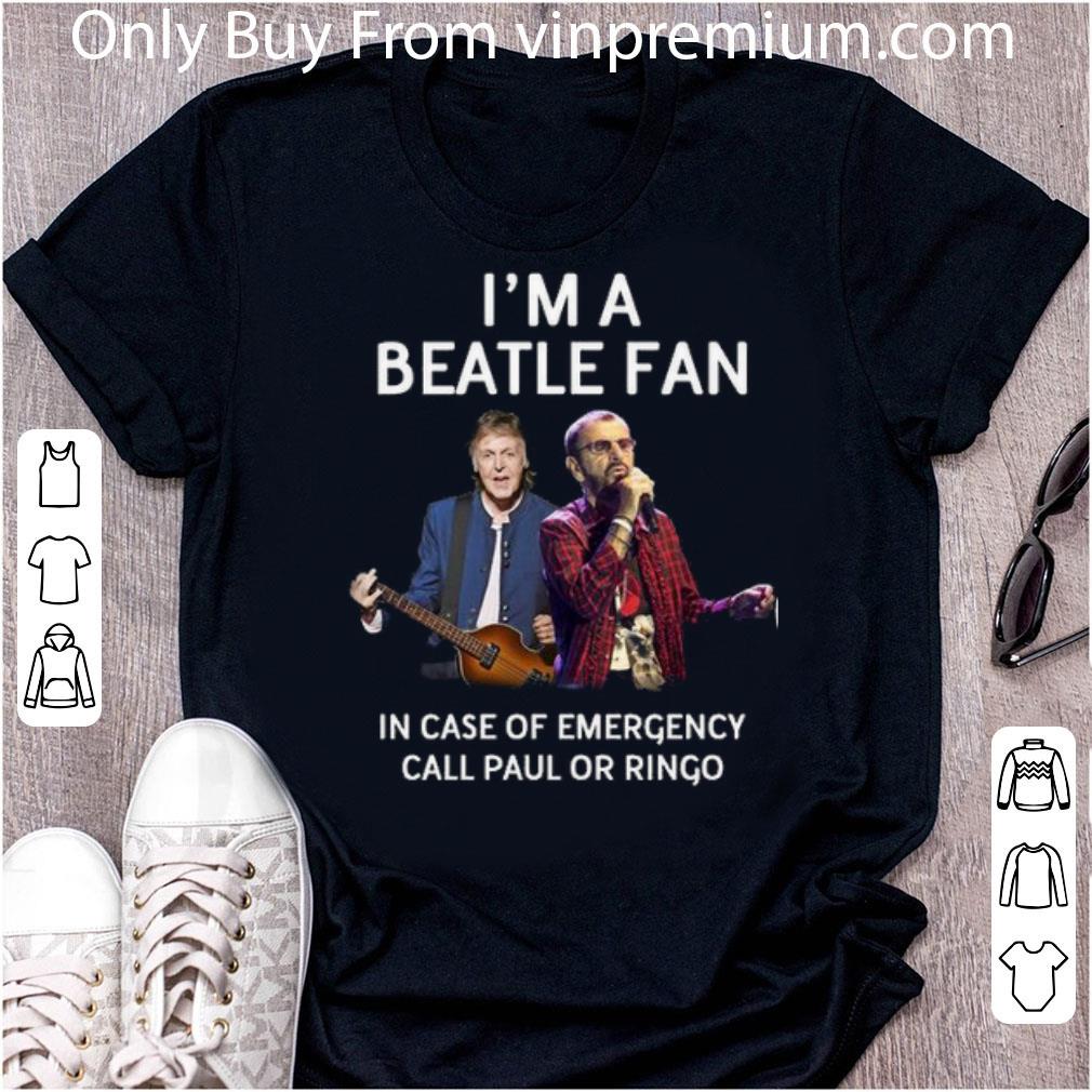 Great I'm A Beatle Fan In Case Of Emergency Call Paul Or Ringo shirt